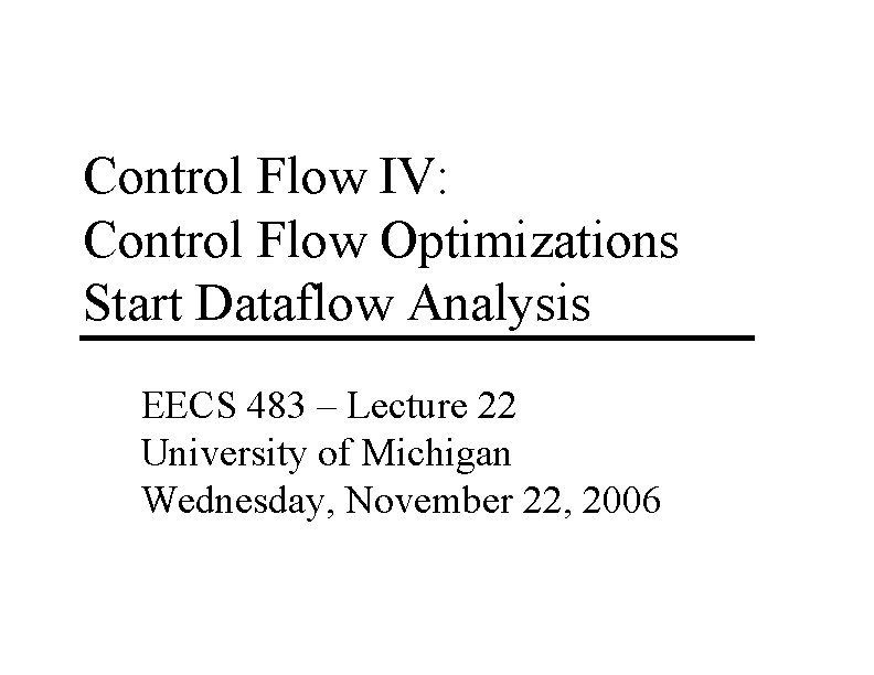 Control Flow IV: Control Flow Optimizations Start Dataflow Analysis EECS 483 – Lecture 22