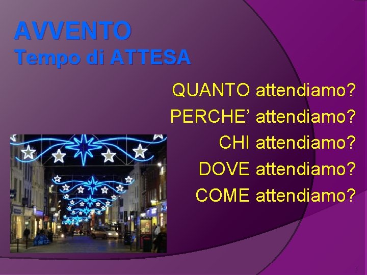 AVVENTO Tempo di ATTESA QUANTO attendiamo? PERCHE’ attendiamo? CHI attendiamo? DOVE attendiamo? COME attendiamo?