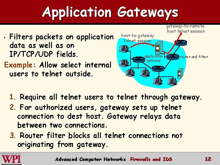 Application Gateways Filters packets on application data as well as on IP/TCP/UDP fields. Example: Application Gateways Filters packets on application data as well as on IP/TCP/UDP fields. Example: