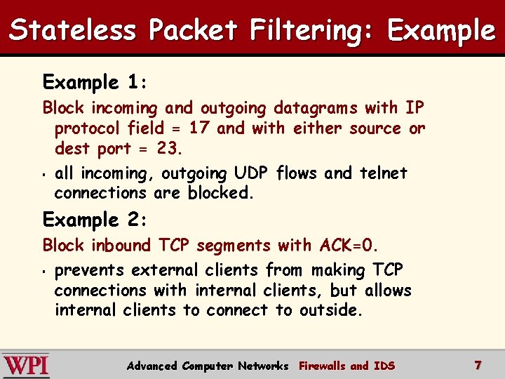 Stateless Packet Filtering: Example 1: Block incoming and outgoing datagrams with IP protocol field Stateless Packet Filtering: Example 1: Block incoming and outgoing datagrams with IP protocol field