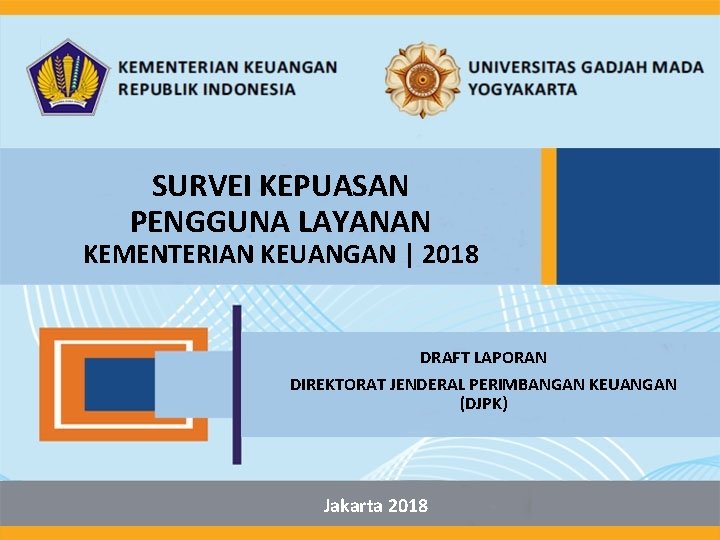 SURVEI KEPUASAN PENGGUNA LAYANAN KEMENTERIAN KEUANGAN | 2018 DRAFT LAPORAN DIREKTORAT JENDERAL PERIMBANGAN KEUANGAN