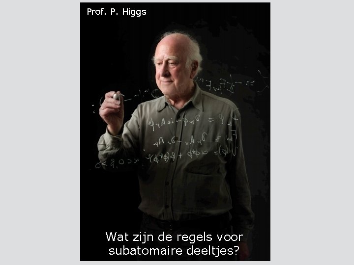 Prof. P. Higgs Wat zijn de regels voor subatomaire deeltjes? 