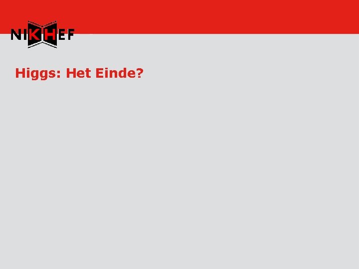 Higgs: Het Einde? 