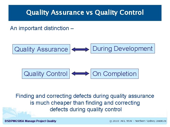 Quality Assurance vs Quality Control An important distinction – Quality Assurance Quality Control During