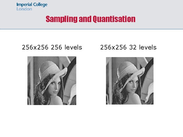 Sampling and Quantisation 256 x 256 levels 256 x 256 32 levels 
