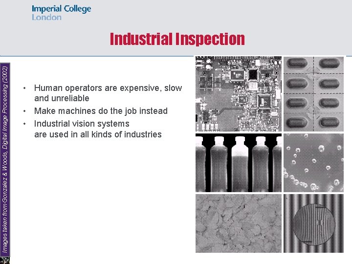 Images taken from Gonzalez & Woods, Digital Image Processing (2002) Industrial Inspection • Human