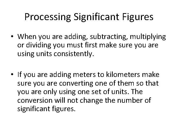 Processing Significant Figures • When you are adding, subtracting, multiplying or dividing you must