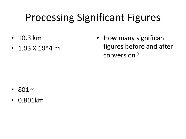 Processing Significant Figures • 10. 3 km • 1. 03 X 10^4 m •