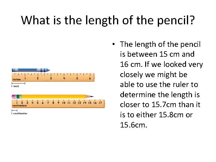 What is the length of the pencil? • The length of the pencil is