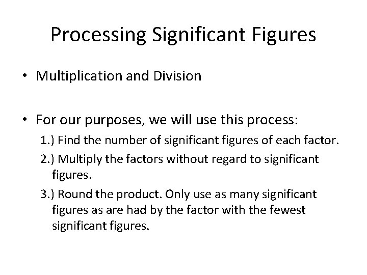 Processing Significant Figures • Multiplication and Division • For our purposes, we will use