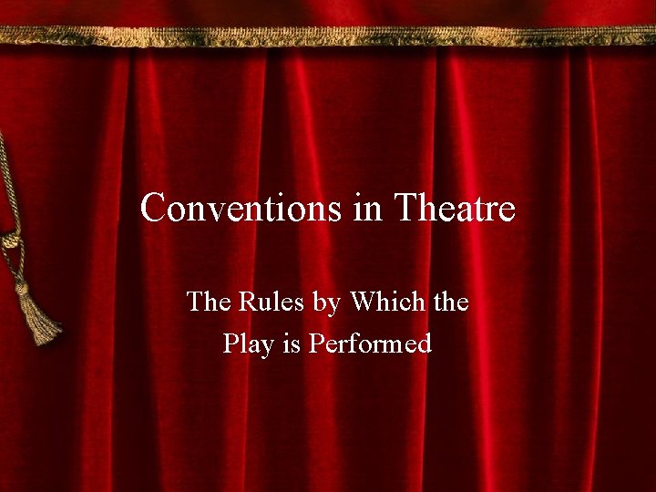 Conventions in Theatre The Rules by Which the Play is Performed 