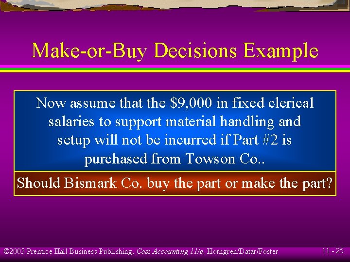 Make-or-Buy Decisions Example Now assume that the $9, 000 in fixed clerical salaries to