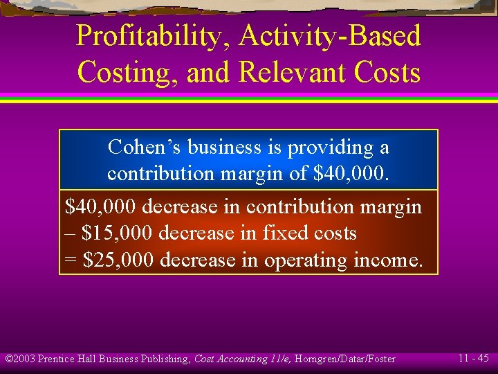 Profitability, Activity-Based Costing, and Relevant Costs Cohen’s business is providing a contribution margin of