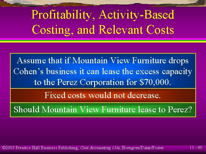 Profitability, Activity-Based Costing, and Relevant Costs Assume that if Mountain View Furniture drops Cohen’s