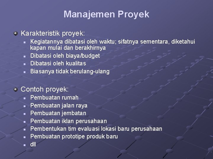 Manajemen Proyek Karakteristik proyek: n n Kegiatannya dibatasi oleh waktu; sifatnya sementara, diketahui kapan