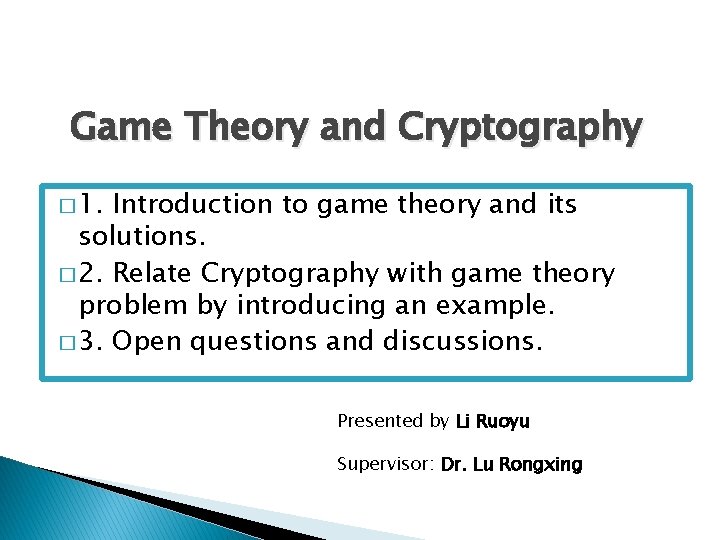 Game Theory and Cryptography � 1. Introduction to game theory and its solutions. �