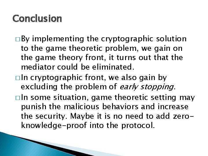 Conclusion � By implementing the cryptographic solution to the game theoretic problem, we gain