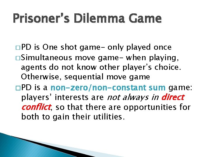 Prisoner’s Dilemma Game � PD is One shot game- only played once � Simultaneous