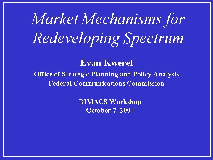 Market Mechanisms for Redeveloping Spectrum Evan Kwerel Office of Strategic Planning and Policy Analysis