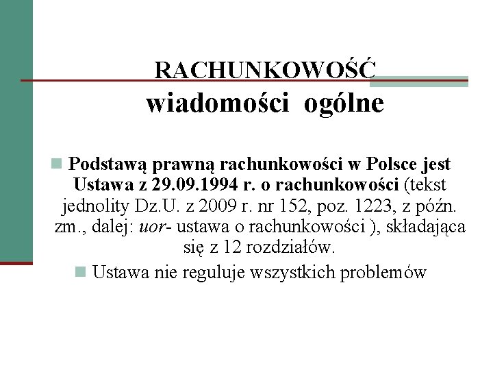 RACHUNKOWOŚĆ wiadomości ogólne n Podstawą prawną rachunkowości w Polsce jest Ustawa z 29. 09.