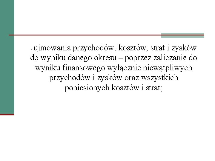 - ujmowania przychodów, kosztów, strat i zysków do wyniku danego okresu – poprzez zaliczanie