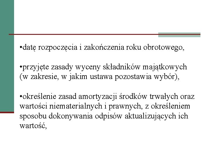  • datę rozpoczęcia i zakończenia roku obrotowego, • przyjęte zasady wyceny składników majątkowych