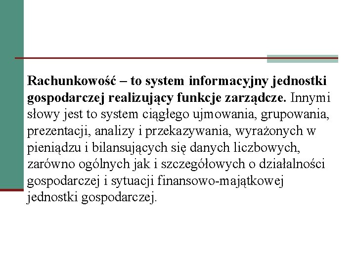 Rachunkowość – to system informacyjny jednostki gospodarczej realizujący funkcje zarządcze. Innymi słowy jest to