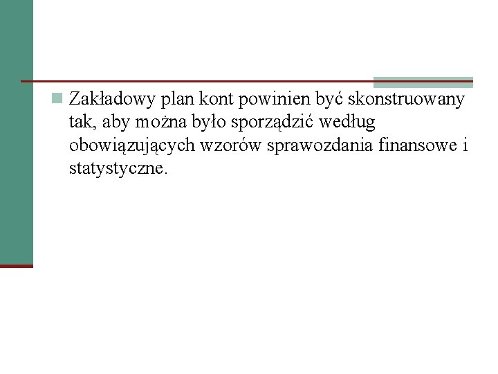 n Zakładowy plan kont powinien być skonstruowany tak, aby można było sporządzić według obowiązujących