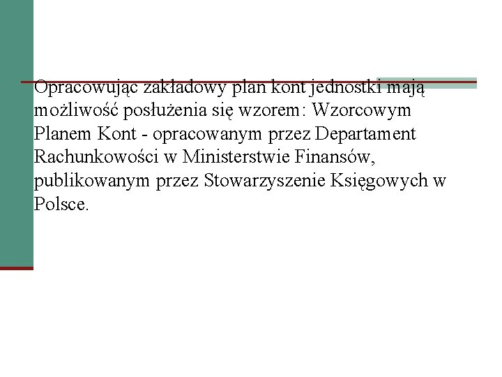 Opracowując zakładowy plan kont jednostki mają możliwość posłużenia się wzorem: Wzorcowym Planem Kont -
