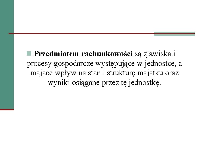 n Przedmiotem rachunkowości są zjawiska i procesy gospodarcze występujące w jednostce, a mające wpływ