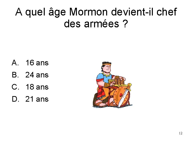 A quel âge Mormon devient-il chef des armées ? A. 16 ans B. 24