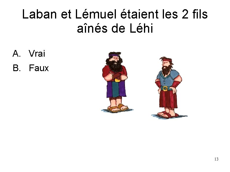 Laban et Lémuel étaient les 2 fils aînés de Léhi A. Vrai B. Faux