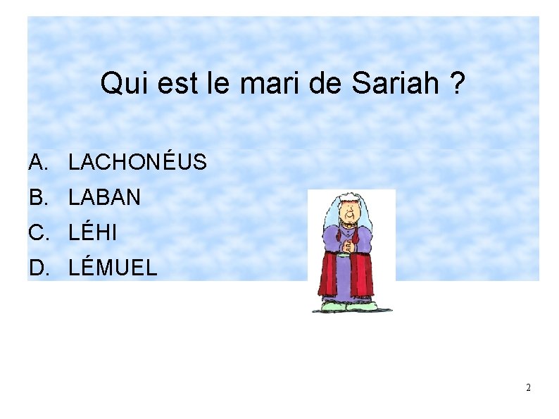 Qui est le mari de Sariah ? A. LACHONÉUS B. LABAN C. LÉHI D.