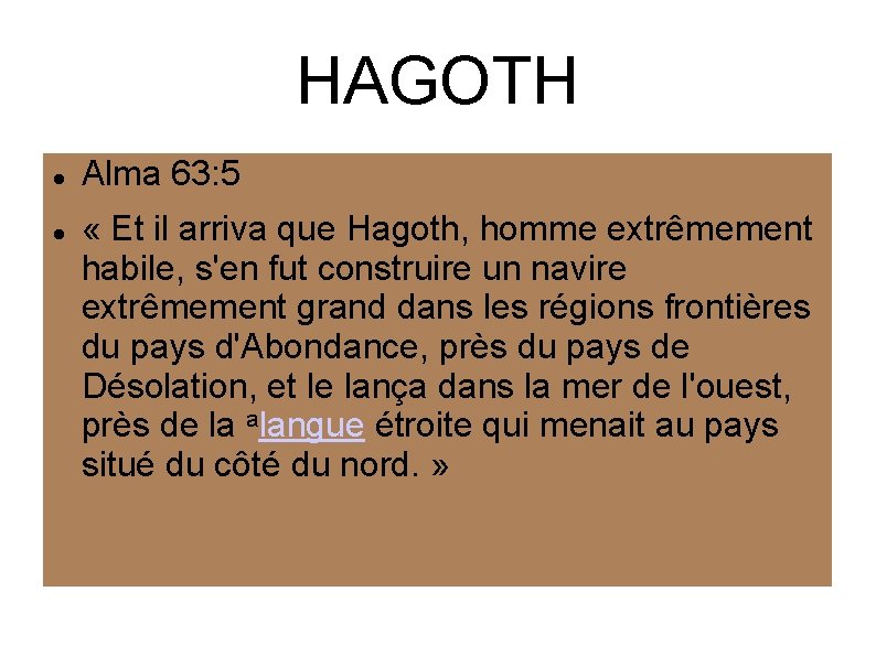 HAGOTH Alma 63: 5 « Et il arriva que Hagoth, homme extrêmement habile, s'en