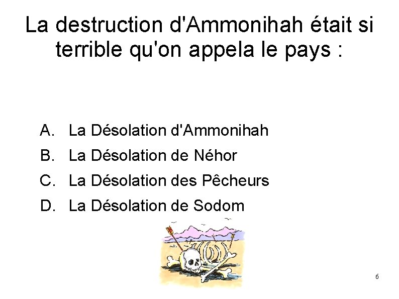 La destruction d'Ammonihah était si terrible qu'on appela le pays : A. La Désolation