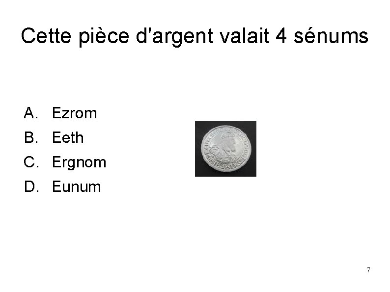 Cette pièce d'argent valait 4 sénums A. Ezrom B. Eeth C. Ergnom D. Eunum