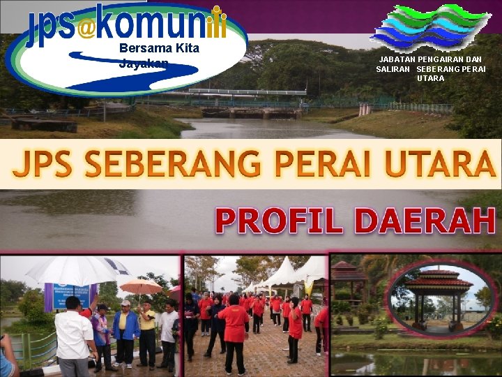 Bersama Kita Jayakan JABATAN PENGAIRAN DAN SALIRAN SEBERANG PERAI UTARA 