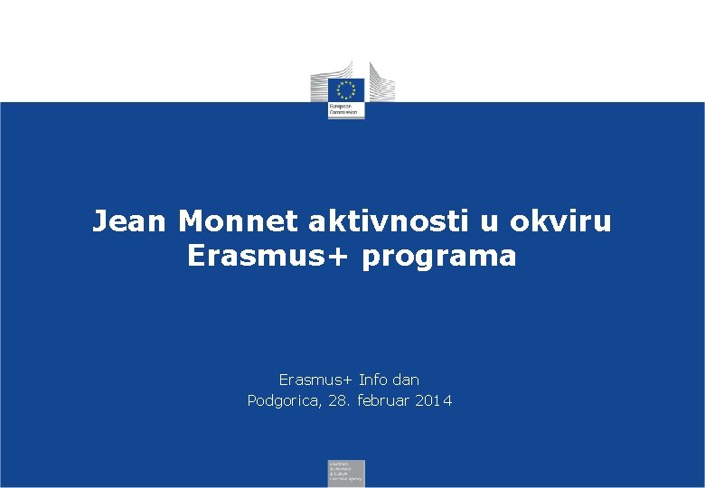 Jean Monnet aktivnosti u okviru Erasmus+ programa Erasmus+ Info dan Podgorica, 28. februar 2014