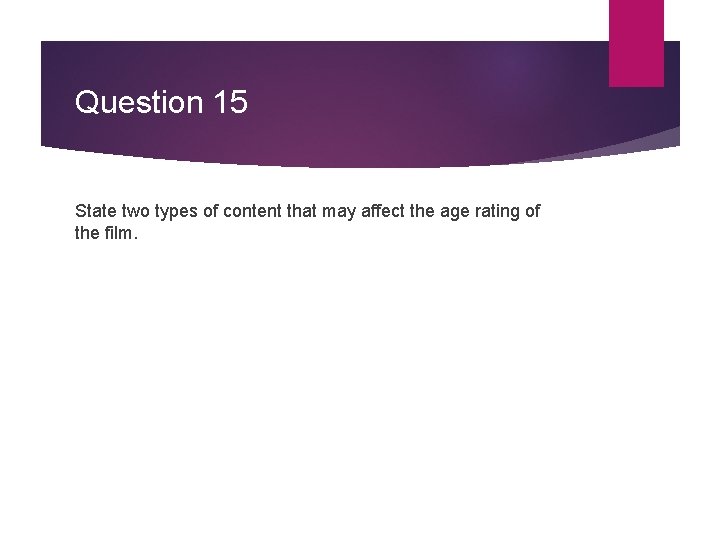 Question 15 State two types of content that may affect the age rating of