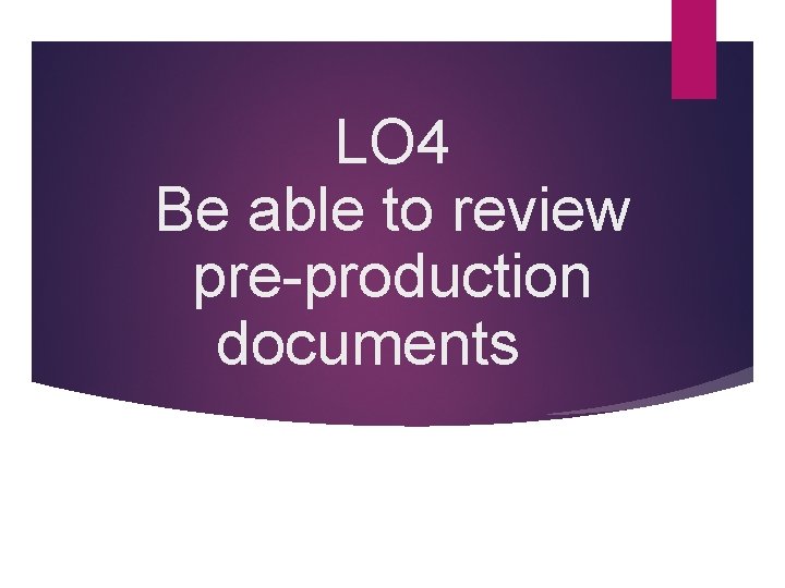 LO 4 Be able to review pre-production documents LO 4 Be able to review pre-production documents