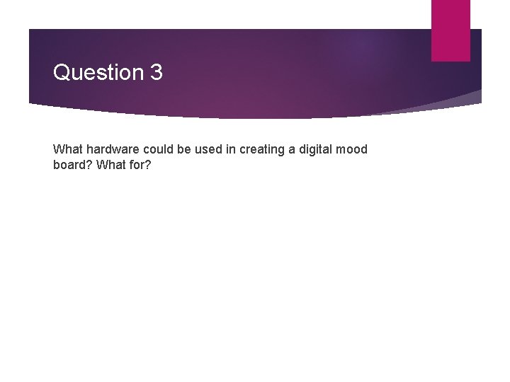 Question 3 What hardware could be used in creating a digital mood board? What