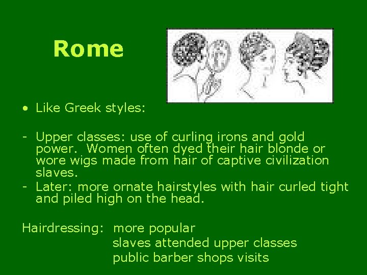 Rome • Like Greek styles: - Upper classes: use of curling irons and gold