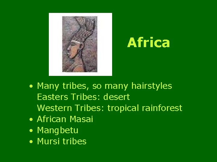 Africa • Many tribes, so many hairstyles Easters Tribes: desert Western Tribes: tropical rainforest