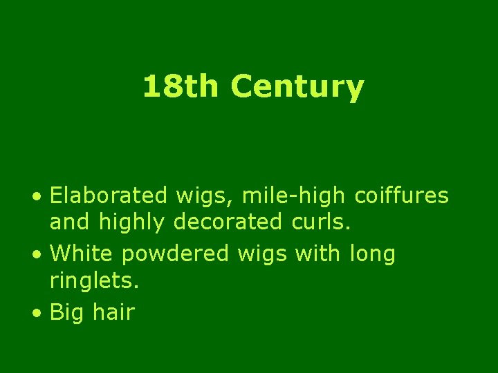 18 th Century • Elaborated wigs, mile-high coiffures and highly decorated curls. • White