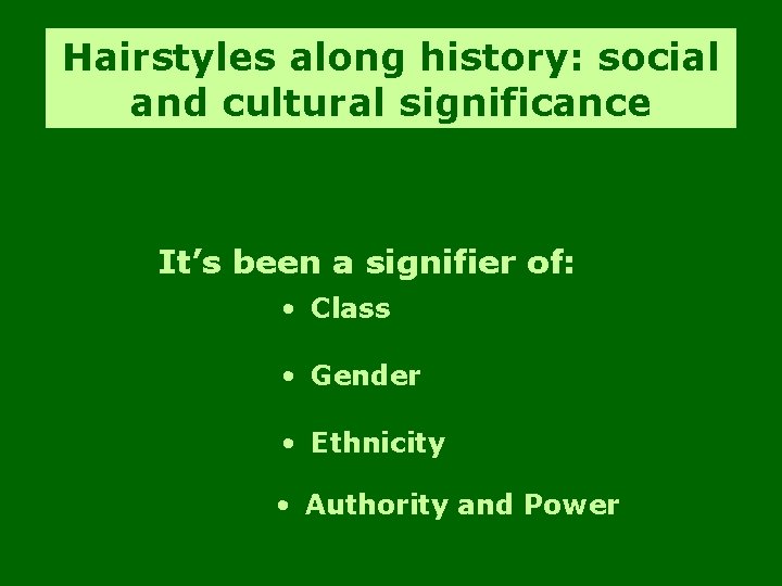 Hairstyles along history: social and cultural significance It’s been a signifier of: • Class