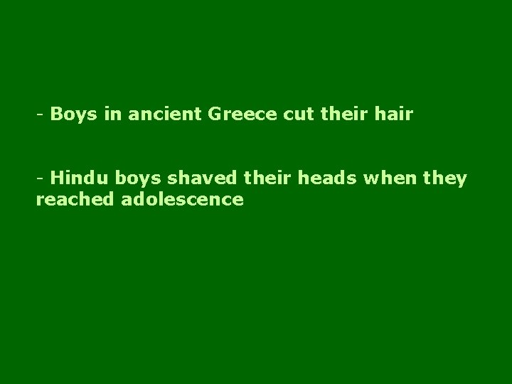 - Boys in ancient Greece cut their hair - Hindu boys shaved their heads