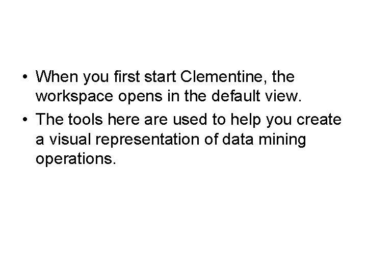 • When you first start Clementine, the workspace opens in the default view.
