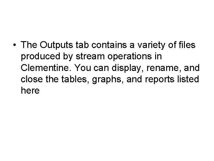  • The Outputs tab contains a variety of files produced by stream operations