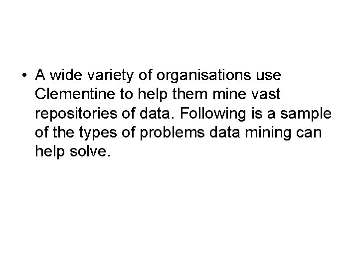 • A wide variety of organisations use Clementine to help them mine vast