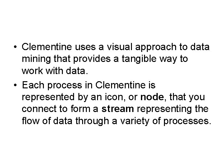  • Clementine uses a visual approach to data mining that provides a tangible